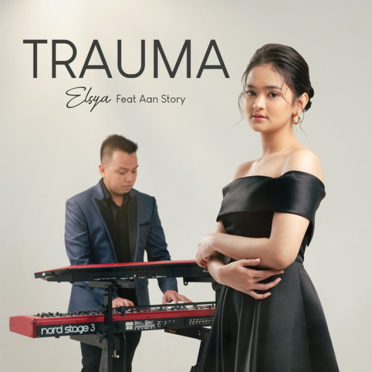 Lirik Lagu Trauma - Elsya, Untuk Hati yang Trauma